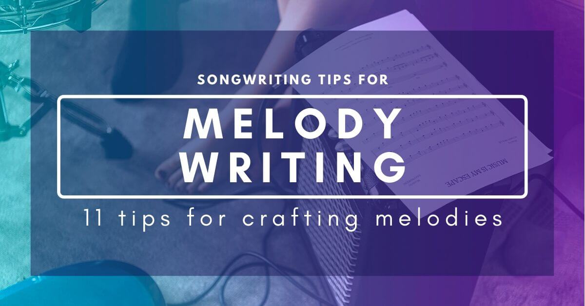 11 Songwriting Tips To Help You Craft The Perfect Melody